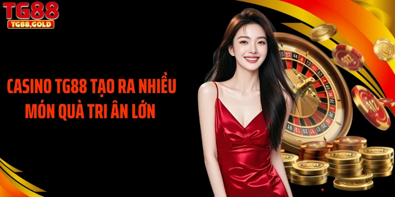 Casino TG88 tạo ra nhiều món quà tri ân lớn