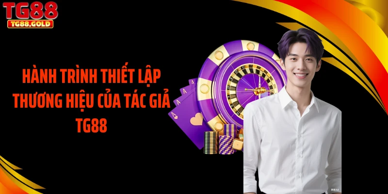 Hành trình thiết lập thương hiệu của tác giả TG88