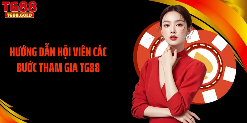 Hướng dẫn hội viên các bước tham gia TG88