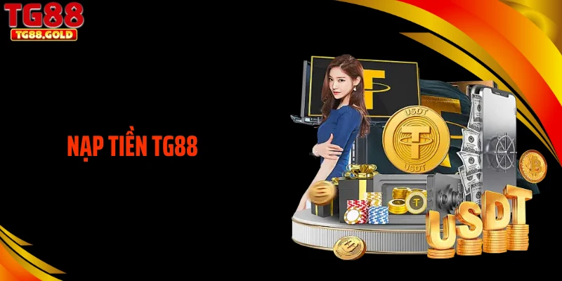 Nạp Tiền TG88 - Nạp Vốn Hiệu Quả Chỉ Với Vài Thao Tác