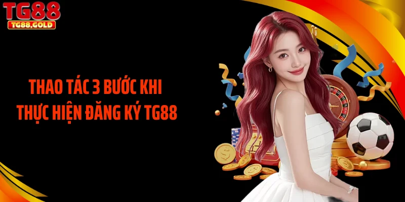 Thao tác 3 bước khi thực hiện đăng ký TG88
